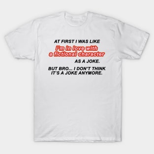 At first I was like i'm in love with a fictional character as a joke. But bro... i don't think it's a joke anymore | BOOKLOVERS | COMFORT CHARACTERS T-Shirt